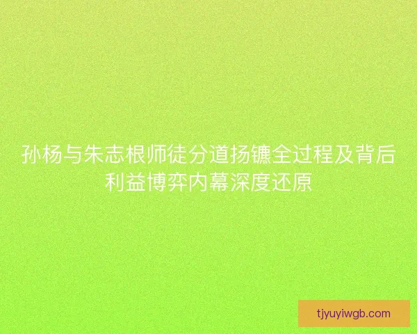 孙杨与朱志根师徒分道扬镳全过程及背后利益博弈内幕深度还原 孙杨与朱志根师徒分道扬镳全过程及背后利益博弈内幕深度还原